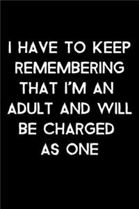 I Have To Keep Remember That I'm An Adult and Will Be Charged As One