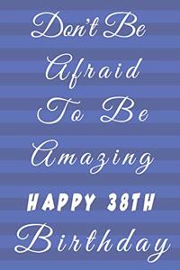 Don't Be Afraid To Be Amazing Happy 38th Birthday