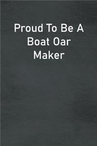 Proud To Be A Boat Oar Maker