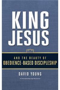 King Jesus and the Beauty of Obedience-Based Discipleship