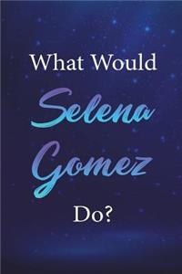 What Would Selena Gomez Do?