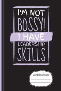 I'm Not Bossy I Have Leadership Skills Composition Notebook