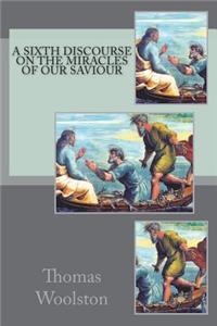 A sixth discourse on the miracles of our Saviour