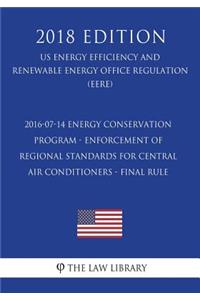 2016-07-14 Energy Conservation Program - Enforcement of Regional Standards for Central Air Conditioners - Final rule (US Energy Efficiency and Renewable Energy Office Regulation) (EERE) (2018 Edition)