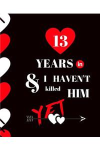 13 Year In and I Haven't Killed Him Yet