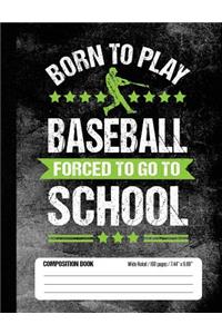 Born To Play Baseball Forced To Go To School Composition Book