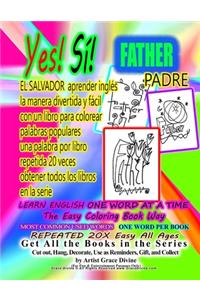 Si Yes FATHER PADRE Aprenda inglés la manera divertida y fácil con un libro para colorear palabras populares una palabra por libro repetida 20 veces obtener todos los libros en la serie: EL SALVADOR LEARN ENGLISH One Word at a Time The Easy Coloring Bo