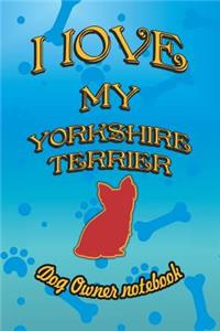 I Love My Yorkshire Terrier - Dog Owner Notebook