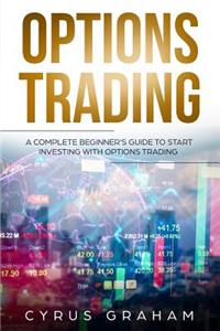 Options Trading: A Complete Beginner's Guide to Start Investing with Options Trading