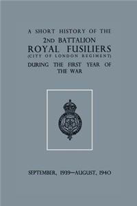 Short History of the 2nd Bn. Royal Fusiliers (City of London Regiment) During the First Year of the War, September 1939 - August 1940