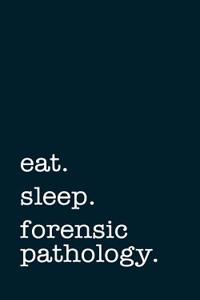 Eat. Sleep. Forensic Pathology. - Lined Notebook