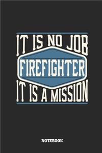 Firefighter Notebook - It Is No Job, It Is a Mission: Ruled Notebook to Take Notes at Work. Lined Bullet Journal, To-Do-List or Diary for Men and Women.