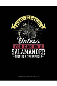 Always Be Yourself Unless You Can Be a Salamander Then Be a Salamander
