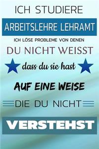 Ich Studiere Arbeitslehre Lehramt Ich Löse Probleme Von Denen Du Nicht Weißt Dass Du Sie Hast - Auf Eine Weise Die Du Nicht Verstehst