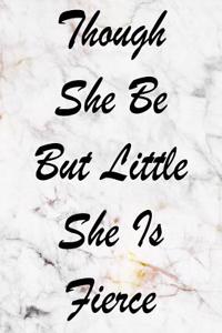 Though She Be But Little She Is Fierce