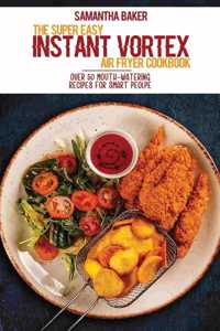 The Super Easy Instant Vortex Air Fryer Cookbook