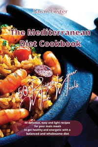 The Mediterranean Diet Cookbook - 50 Recipes for Your Main Meals: 50 delicious, easy and light recipes for your main meals to get healthy and energetic with a balanced and wholesome diet