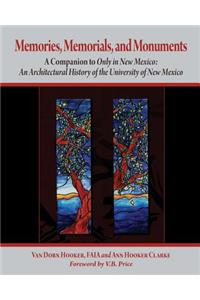 Memories, Memorials, and Monuments: A Companion to Only in New Mexico: An Architectural History of the University of New Mexico: The First Century 1889-1989
