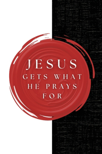 Jesus Gets What He Prays For
