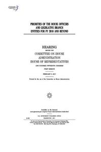 Priorities of the House officers and legislative branch entities for FY 2018 and beyond