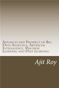 Advances and Prospect of Big Data Analytics, Artificial Intelligence, Machine Learning and Deep Learning