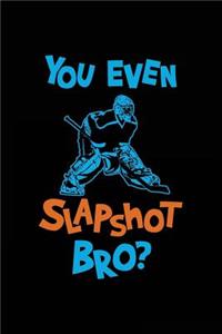 You Even Slapshot Bro?