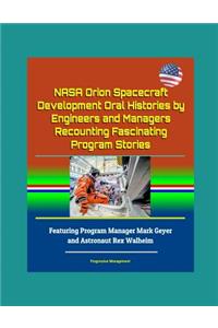NASA Orion Spacecraft Development Oral Histories by Engineers and Managers Recounting Fascinating Program Stories - Featuring Program Manager Mark Geyer and Astronaut Rex Walheim