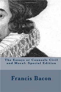 The Essays or Counsels Civil and Moral