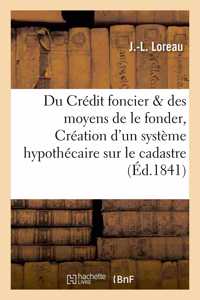 Du Crédit Foncier Et Des Moyens de Le Fonder, Ou Création d'Un Système Hypothécaire Appuyé