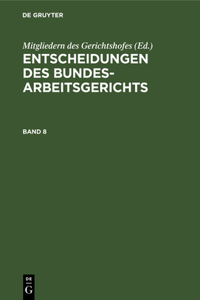 Entscheidungen Des Bundesarbeitsgerichts. Band 8