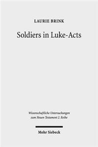 Soldiers in Luke-Acts: Engaging, Contradicting, and Transcending the Stereotypes