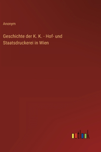 Geschichte der K. K. - Hof- und Staatsdruckerei in Wien