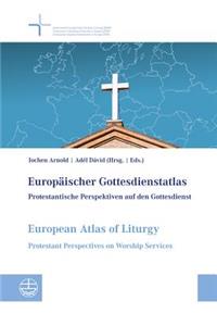 Europaischer Gottesdienstatlas / European Atlas of Liturgy: Protestantische Perspektiven Auf Den Gottesdienst / Protestant Perspectives on Worship Services