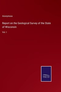 Report on the Geological Survey of the State of Wisconsin