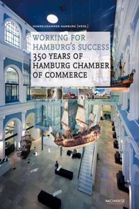 Working for Hamburg's Success: 350 Years of Hamburg Chamber of Commerce