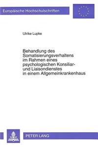 Behandlung des Somatisierungsverhaltens im Rahmen eines psychologischen Konsiliar- und Liaisondienstes in einem Allgemeinkrankenhaus