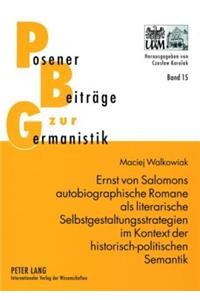 Ernst Von Salomons Autobiographische Romane ALS Literarische Selbstgestaltungsstrategien Im Kontext Der Historisch-Politischen Semantik