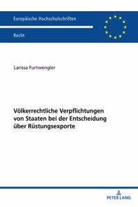 Voelkerrechtliche Verpflichtungen von Staaten bei der Entscheidung ueber Ruestungsexporte