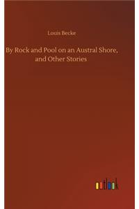 By Rock and Pool on an Austral Shore, and Other Stories