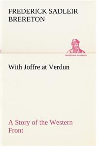 With Joffre at Verdun A Story of the Western Front