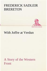 With Joffre at Verdun A Story of the Western Front