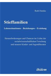 Stieffamilien. Lebenssituationen - Beziehungen - Erziehung. Herausforderungen und Chancen im Lichte der sozialwissenschaftlichen Forschung und neuerer Kinder- und Jugendliteratur