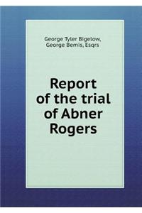 Report of the trial of Abner Rogers