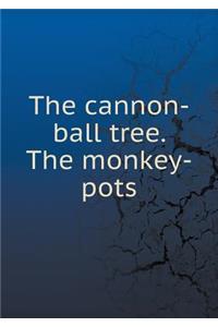 The Cannon-Ball Tree. the Monkey-Pots