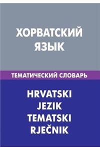 Horvatskij Jazyk. Tematicheskij Slovar'. 20 000 Slov I Predlozhenij: Croatian. Thematic Dictionary for Russians. 20 000 Words and Sentences