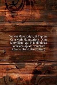 Codices Manuscripti, Et Impressi Cum Notis Manuscriptis, Olim D'orvilliani, Qui in Bibliotheca Bodleiana Apud Oxonienses Adservantur (Latin Edition)