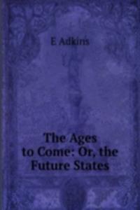 Ages to Come: Or, the Future States