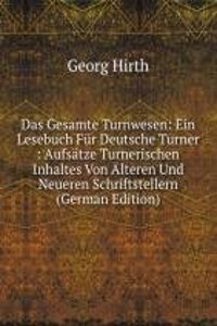 Das Gesamte Turnwesen: Ein Lesebuch Fur Deutsche Turner : Aufsatze Turnerischen Inhaltes Von Alteren Und Neueren Schriftstellern (German Edition)