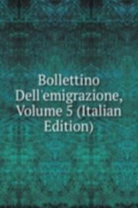 Bollettino Dell'emigrazione, Volume 5 (Italian Edition)