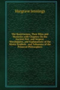 Rosicrucians, Their Rites and Mysteries with Chapters On the Ancient Fire- and Serpent-Worshippers, and Explanations of the Mystic Symbols . and Talismans of the Primeval Philosophers